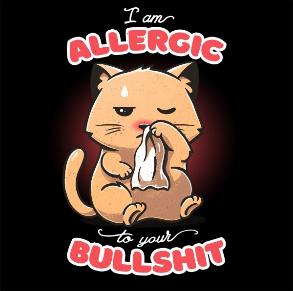 Allergic to your bullshit