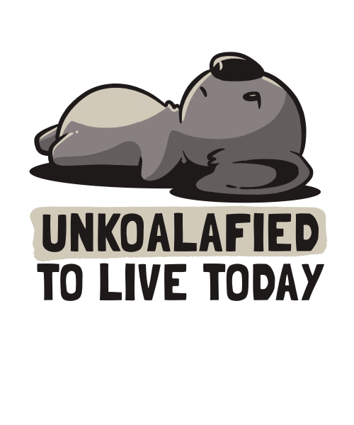 Unkoalified To Live Today Lazy Cute Koala Gift